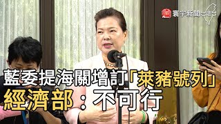 藍委提海關增訂「萊豬號列」 經濟部 : 不可行 ｜寰宇新聞20201013