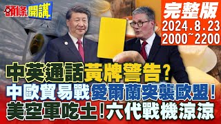 【#頭條開講 】黃牌警告?來訪免了!中英我們通話就好?貿易戰打到吐奶?愛爾蘭突襲歐盟!你們造的孽我不想承擔!美空軍吃土!六代戰機涼涼 20240823完整版@頭條開講HeadlinesTalk