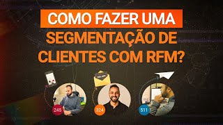 Como fazer uma segmentação de clientes com RFM?