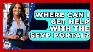 Where Can I Get Help With The SEVP Portal? - US Citizenship Immigration Guide