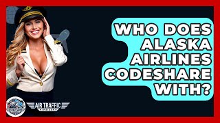 Who Does Alaska Airlines Codeshare With? - Air Traffic Insider