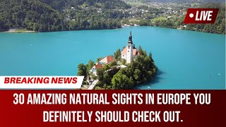 Europe's 30 most astonishing natural wonders you need to explore