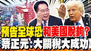 五大產業"關稅海嘯"第一排! 全球恐和美國脫鉤?! 蔡正元:大關稅大成功
