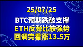 7月25日BTC预期跌破支撑，ETH反弹比较强势，回调完看涨13.5万