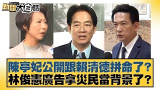 陳亭妃公開跟賴清德拼命了？林俊憲廣告拿災民當背景了？【#新聞大白話】20250723-3｜#李永萍#李柏毅#董智森