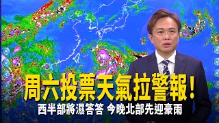 周六投票天氣拉警報！　西半部將濕答答今晚北部先迎豪雨