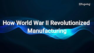How World War II Revolutionized Manufacturing