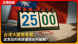 台湾大罢免失败，这背后的宪政僵局如何破解？｜大罢免｜台湾｜赖清德｜徐巧芯｜叶元之｜国民党｜民众党｜中华民国宪法｜柯文哲｜王局拍案 20250724