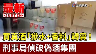 買真酒「摻水+香料」轉賣！ 刑事局偵破偽酒集團【最新快訊】