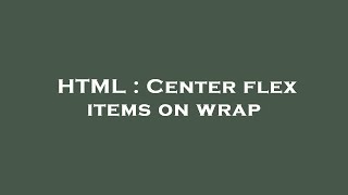 HTML : Center flex items on wrap