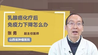 乳腺癌化疗后免疫力下降怎么办 张勇 山西省肿瘤医院