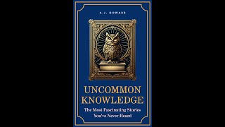 Uncommon Knowledge - The Most Fascinating Stories You've Never Heard [Audiobook]