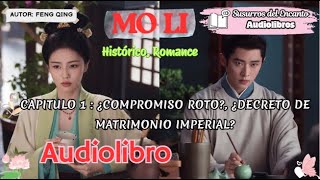 Mo Li - Audiolibro Romántico | Capitulo 1 : ¿Compromiso roto?, ¿Decreto de matrimonio imperial? 📜