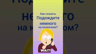 как сказать ПОДОЖДИТЕ НЕМНОГО на казахском? #казахский #учимказахский #казахстан