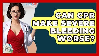 Can CPR Make Severe Bleeding Worse? - The Health Brief