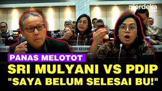 [FULL] Debat Panas Melotot! Sri Mulyani Vs Dolfie PDIP: Saya Belum Selesai, Jangan Seperti itu Lagi