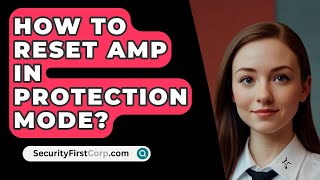 How To Reset AMP In Protection Mode? - SecurityFirstCorp.com