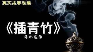 【灵异故事】插青竹- 有些东西，最好永远别去碰～|怨灵|灵异故事|惊悚鬼故事|真实灵异事件