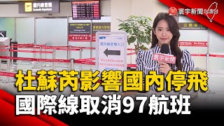 杜蘇芮亂航班！國內線全停飛.國際線取消97航班｜#寰宇新聞 @globalnewstw