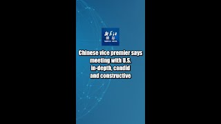 Xinhua News | Chinese vice premier says meeting with U.S. in-depth, candid and constructive