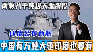 兩艘八千噸級大驅服役，印度公佈新艦，中國有萬噸大驅印度也要有【鳳凰安東】