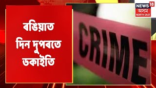 Rangia News | ৰঙিয়াত এজন লোকৰ পৰা ডকাইতে লুটিলে ৫ লাখ টকা