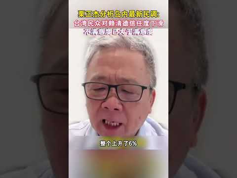 栗正杰分析岛内最新民调：台湾民众对赖清德信任度下滑 不满意度已大于满意度#海峡新干线 #台湾省 #赖清德 #民进党