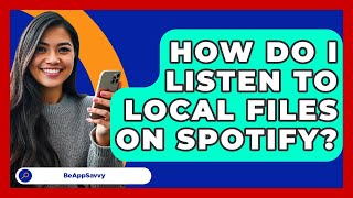 How Do I Listen To Local Files On Spotify? - Be App Savvy