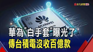 華為"白手套"是中國IC設計公司? 轉包下單台積電被抓包 傳百億預付款沒收了｜非凡財經新聞｜20241025