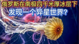 俄罗斯在南极四千米厚冰层下，发现一个异星世界？