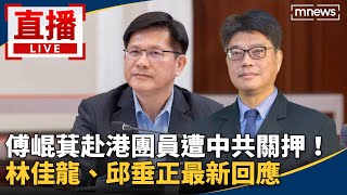 直播／傅崐萁赴港團員遭中共關押！　林佳龍、邱垂正最新回應