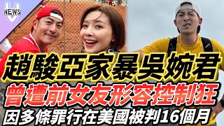 趙駿亞家暴吳婉君！曾遭前女友形容「控制狂」因多條罪行在美國被判16個月