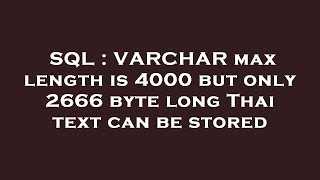 SQL : VARCHAR max length is 4000 but only 2666 byte long Thai text can be stored