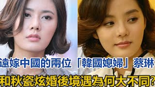 遠嫁中國的兩位「韓國媳婦」：蔡琳和秋瓷炫婚後境遇為何大不同？#蔡琳#秋瓷炫