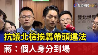 抗議北檢挨轟帶頭違法 蔣：個人身分到場
