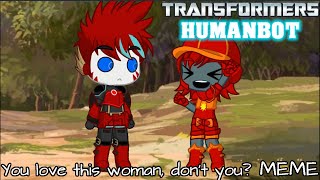 You love this woman, don't you? MEME TRANSFORMERS HUMANBOT