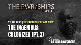 Power of Ships Part 17 | The Ingenious Colonizer Part 3 | Pastor King Lovestrong