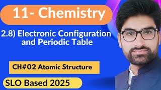Electronic Configuration and Periodic Table| Class 11 Chemistry ch #02 (Atomic Structure) | SLO2025.