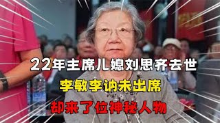 22年主席儿媳刘思齐去世，李敏李讷未出席，却来了位神秘人物