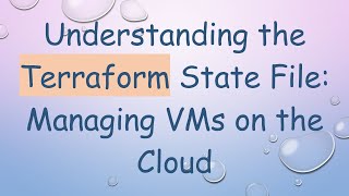 Understanding the Terraform State File: Managing VMs on the Cloud