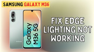How to Fix Edge Lighting Not Working on Samsung Galaxy M36 – Quick Solution