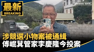 涉競選小物案被通緝　傅崐萁管家李慶隆今投案｜#鏡新聞