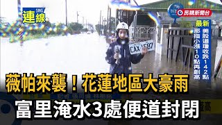 薇帕來襲！ 花蓮地區大豪雨 富里淹水3處便道封閉－民視新聞