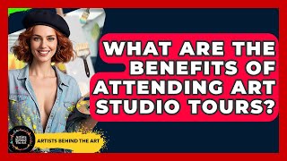 What Are the Benefits of Attending Art Studio Tours? | Artists Behind the Art