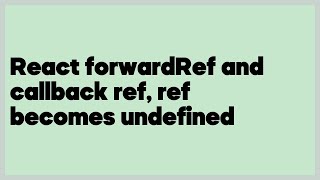 React forwardRef and callback ref, ref becomes undefined  (1 answer)