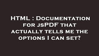 HTML : Documentation for jsPDF that actually tells me the options I can set?
