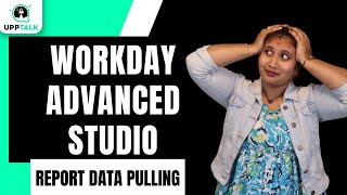 Workday Advanced Studio Guide to Report Data Pulling | Report Data Pulling in Workday | UppTalk
