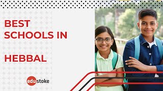 Best Schools in Hebbal |Top Schools in Hebbal| Schools in Hebbal | CBSE schools in Hebbal| Edustoke|