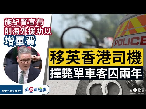 【英國這邊事 EP47】英削海外援助以增軍費｜移英香港司機撞斃單車客囚兩年