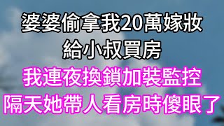 婆婆偷拿我20萬嫁妝！給小叔買房！我連夜換鎖加裝監控！隔天她帶人看房時傻眼了！#幸福生活#為人處世#生活經驗#情感故事#婆媳故事#子女孝順#孝順#子女不孝